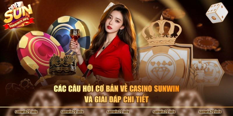 Các câu hỏi cơ bản về casino Sunwin và giải đáp chi tiết