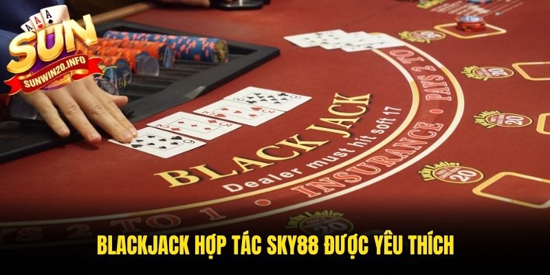 Blackjack hợp tác Sky88 được yêu thích