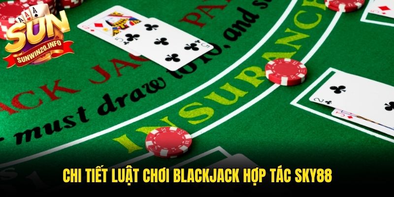 Chi tiết luật chơi Blackjack hợp tác Sky88