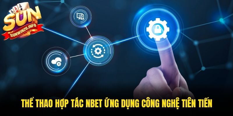 Thể thao hợp tác Nbet ứng dụng công nghệ tiên tiến